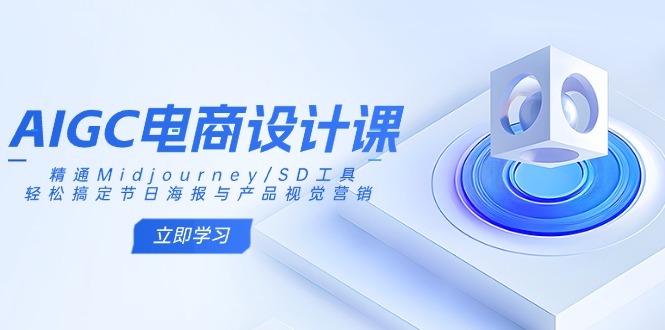 （14577期）AIGC电商设计课：精通Midjourney/SD工具，轻松搞定节日海报与产品视觉营销